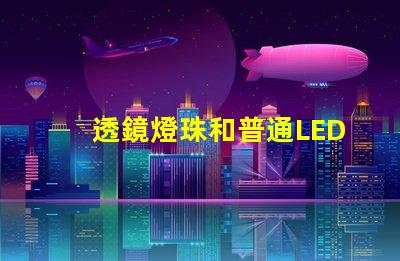 透鏡燈珠和普通LED區別 燈珠帶透鏡和不帶透鏡的區別